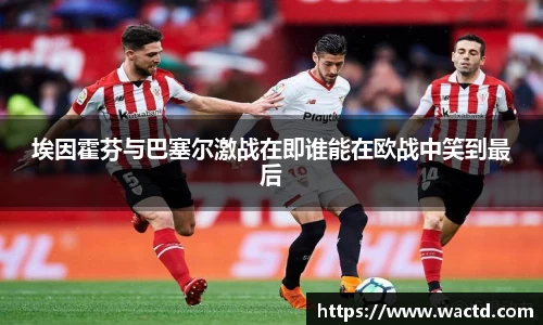 埃因霍芬与巴塞尔激战在即谁能在欧战中笑到最后